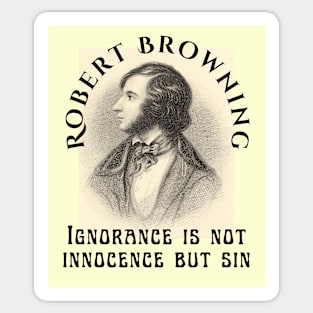 Robert Browning portrait and  quote: Ignorance is not innocence but sin Sticker